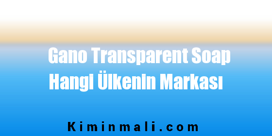 Gano Transparent Soap Hangi Ülkenin Markası