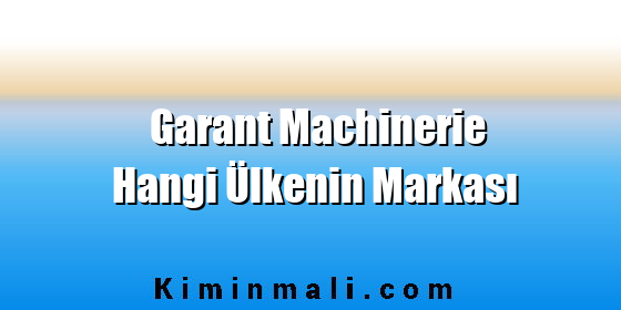 Garant Machinerie Hangi Ülkenin Markası