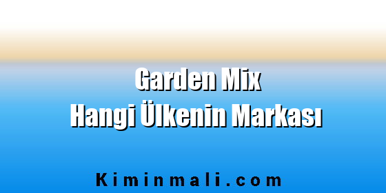 Garden Mix Hangi Ülkenin Markası Garden Mix Hangi Ülkenin Markası