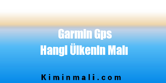 Garmin Gps Hangi Ülkenin Malı