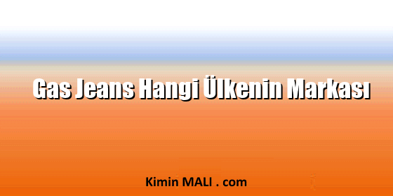 Gas Jeans Hangi Ülkenin Markası Gas Jeans Hangi Ülkenin Markası
