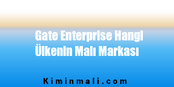 Gate Enterprise Hangi Ülkenin Malı Markası