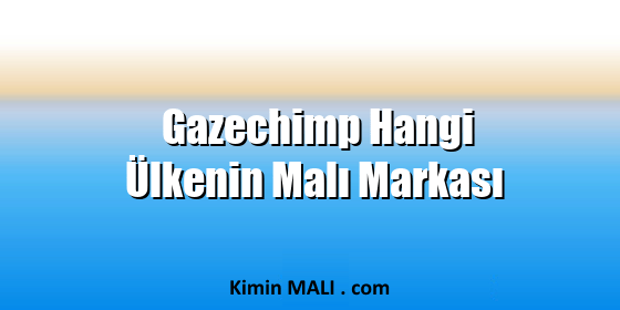 Gazechimp Hangi Ülkenin Malı Markası. Public Domain - CC0