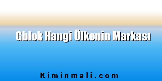 Gblok Hangi Ülkenin Markası