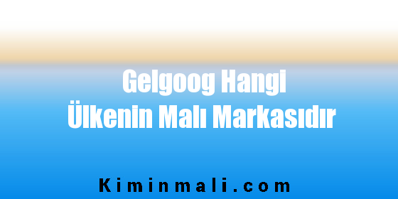 Gelgoog Hangi Ülkenin Malı Markasıdır