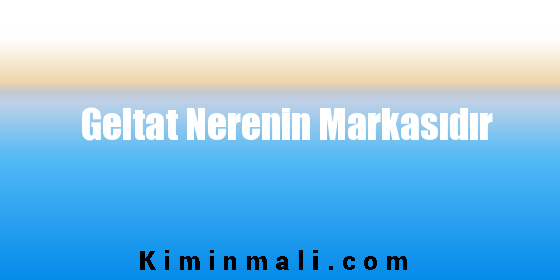 Geltat Nerenin Markasıdır