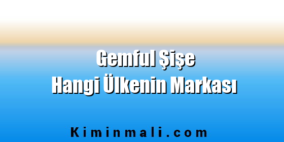 Gemful Şişe Hangi Ülkenin Markası