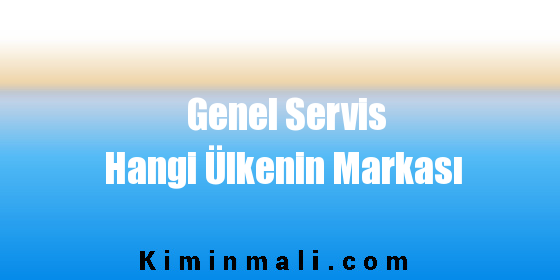 Genel Servis Hangi Ülkenin Markası