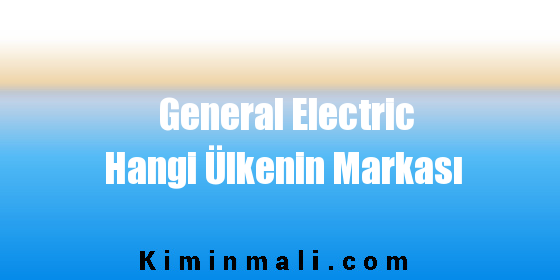 General Electric Hangi Ülkenin Markası