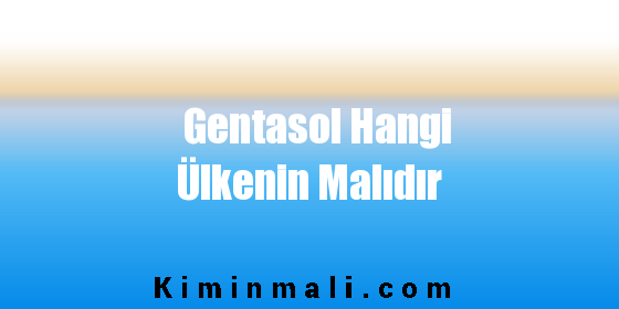 Gentasol Hangi Ülkenin Malıdır