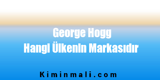 George Hogg Hangi Ülkenin Markasıdır