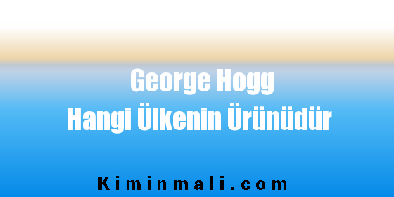 George Hogg Hangi Ülkenin Ürünüdür