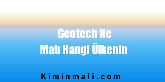 Geotech Ne Malı Hangi Ülkenin