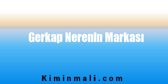 Gerkap Nerenin Markası