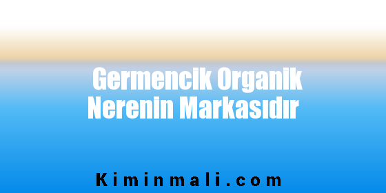 Germencik Organik Nerenin Markasıdır