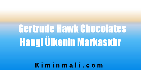 Gertrude Hawk Chocolates Hangi Ülkenin Markasıdır