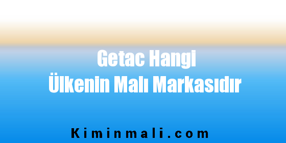 Getac Hangi Ülkenin Malı Markasıdır