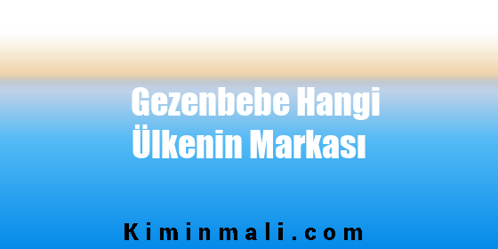 Gezenbebe Hangi Ülkenin Markası