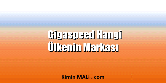 Gigaspeed Hangi Ülkenin Markası Gigaspeed Hangi Ülkenin Markası