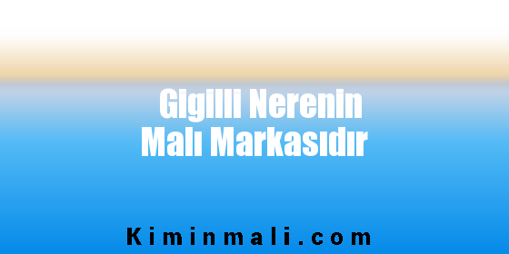 Gigilli Nerenin Malı Markasıdır