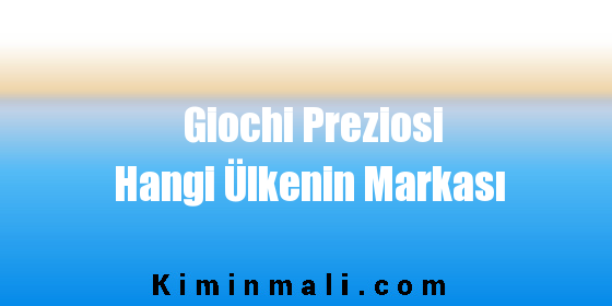 Giochi Preziosi Hangi Ülkenin Markası