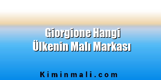 Giorgione Hangi Ülkenin Malı Markası