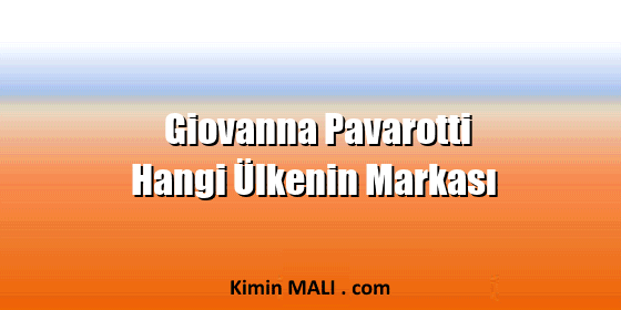 Giovanna Pavarotti Hangi Ülkenin Markası Giovanna Pavarotti Hangi Ülkenin Markası
