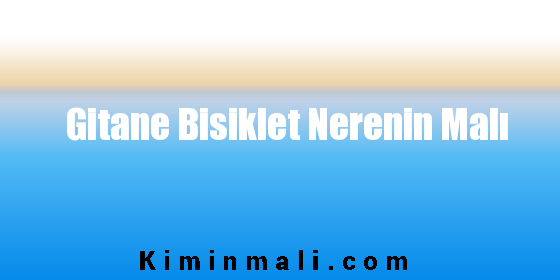 Gitane Bisiklet Nerenin Malı