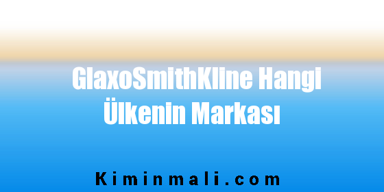 GlaxoSmithKline Hangi Ülkenin Markası