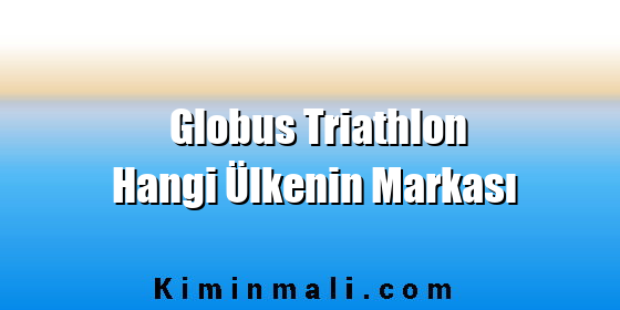 Globus Triathlon Hangi Ülkenin Markası
