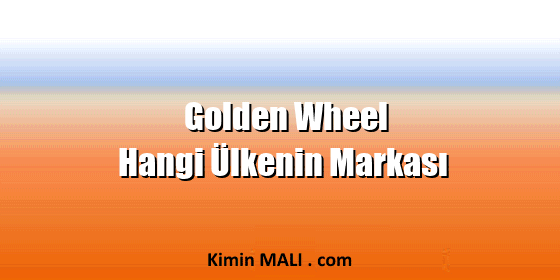 Golden Wheel Hangi Ülkenin Markası Golden Wheel Hangi Ülkenin Markası