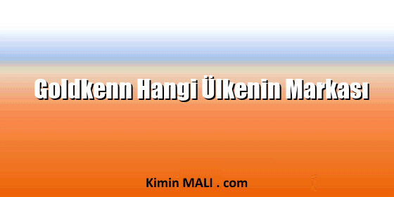 Goldkenn Hangi Ülkenin Markası Goldkenn Hangi Ülkenin Markası