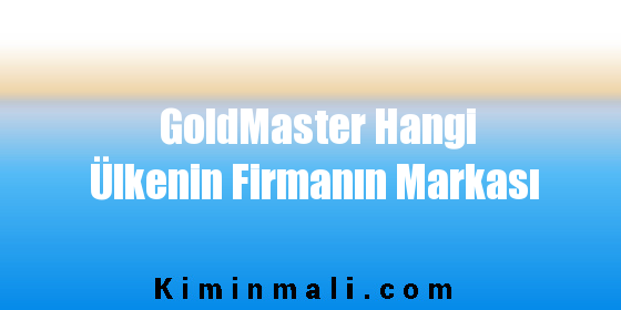 GoldMaster Hangi Ülkenin Firmanın Markası