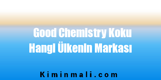 Good Chemistry Koku Hangi Ülkenin Markası