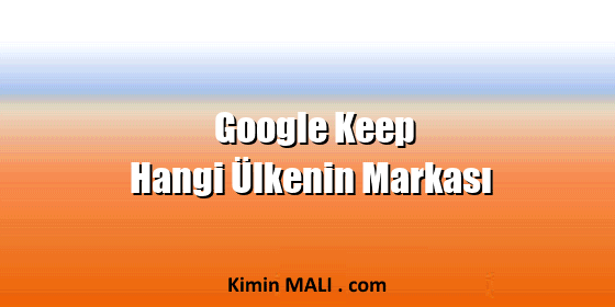 Google Keep Hangi Ülkenin Markası Google Keep Hangi Ülkenin Markası