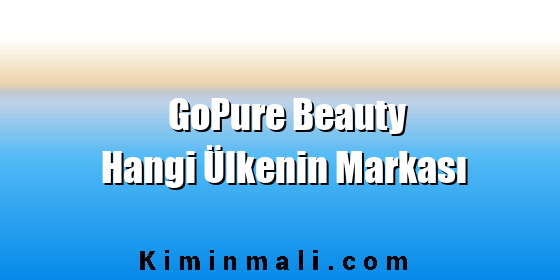 GoPure Beauty Hangi Ülkenin Markası GoPure Beauty Hangi Ülkenin Markası