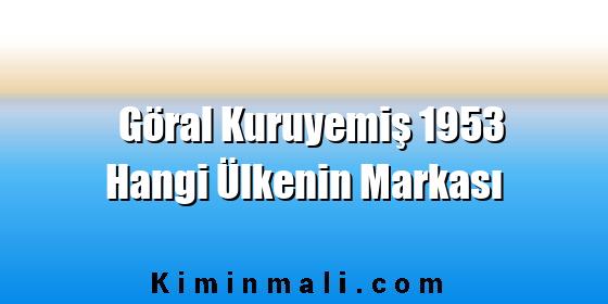 Göral Kuruyemiş 1953 Hangi Ülkenin Markası