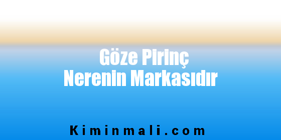 Göze Pirinç Nerenin Markasıdır