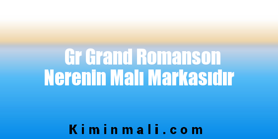 Gr Grand Romanson Nerenin Malı Markasıdır