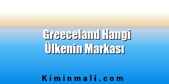 Greeceland Hangi Ülkenin Markası