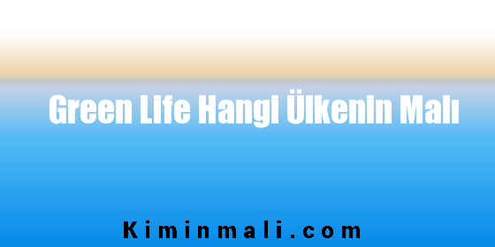 Green Life Hangi Ülkenin Malı