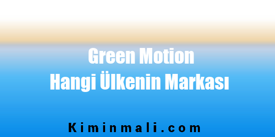 Green Motion Hangi Ülkenin Markası