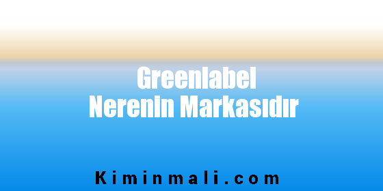 Greenlabel Nerenin Markasıdır