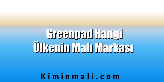 Greenpad Hangi Ülkenin Malı Markası