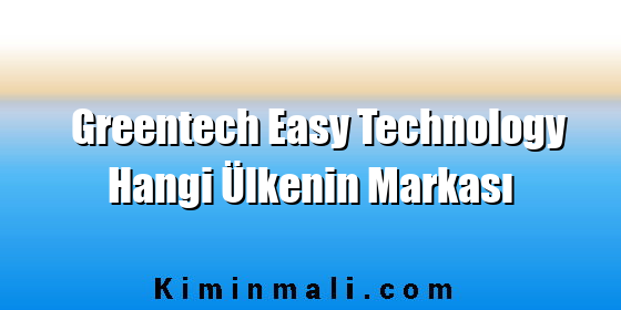 Greentech Easy Technology Hangi Ülkenin Markası