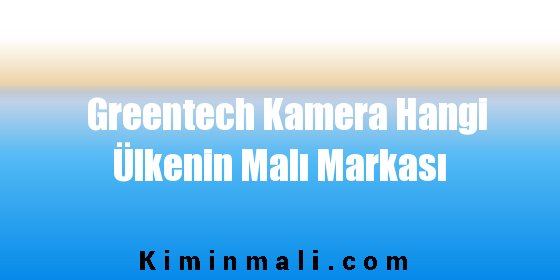 Greentech Kamera Hangi Ülkenin Malı Markası