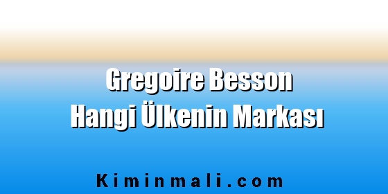 Gregoire Besson Hangi Ülkenin Markası