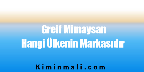 Greif Mimaysan Hangi Ülkenin Markasıdır