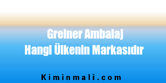 Greiner Ambalaj Hangi Ülkenin Markasıdır