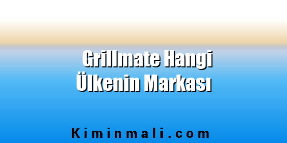 Grillmate Hangi Ülkenin Markası Grillmate Hangi Ülkenin Markası